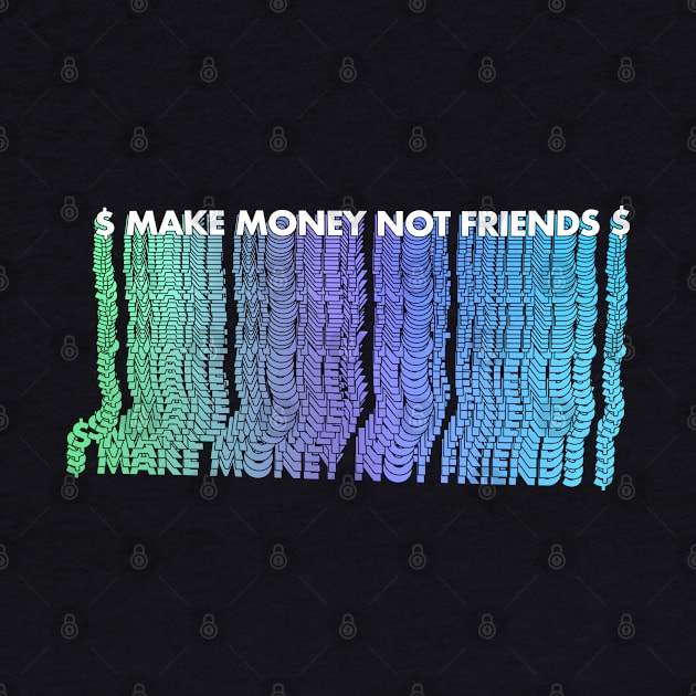 $ Make Money Not Friends $ - Typographic Design by DankFutura